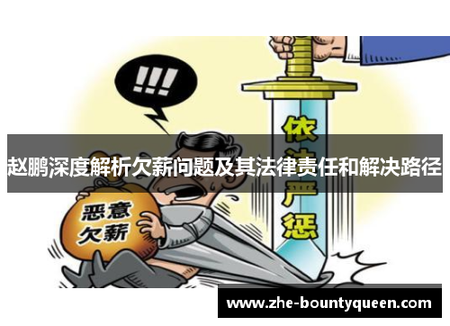 赵鹏深度解析欠薪问题及其法律责任和解决路径 赵鹏深度解析欠薪问题及其法律责任和解决路径