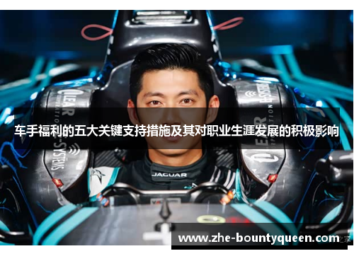 车手福利的五大关键支持措施及其对职业生涯发展的积极影响 车手福利的五大关键支持措施及其对职业生涯发展的积极影响