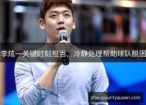 李炫一关键时刻担当，冷静处理帮助球队脱困